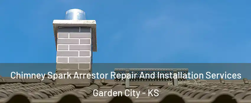  Chimney Spark Arrestor Repair And Installation Services Garden City - KS