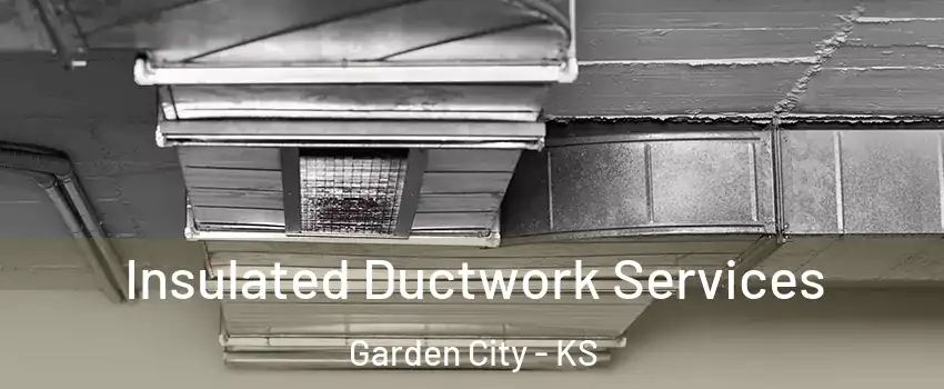  Insulated Ductwork Services Garden City - KS