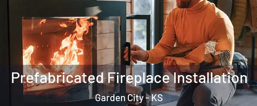  Prefabricated Fireplace Installation Garden City - KS